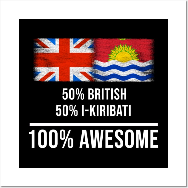 50% British 50% I-Kiribati 100% Awesome - Gift for I-Kiribati Heritage From Kiribati Wall Art by Country Flags